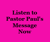 Listen to Pastor Paul's Message Now